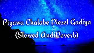 Piyawa Chalabe Diesel Gadiya Slowed And Reverb [upl. by Strohl]