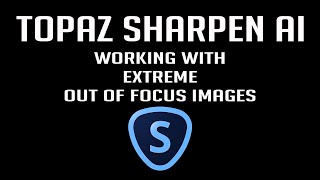 TOPAZ SHARPEN AI Working With Extreme Out of Focus Images [upl. by Nodlehs]