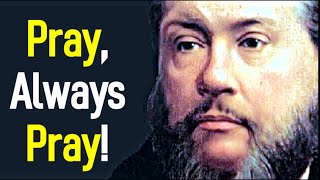 Pray Always Pray  Charles Spurgeon Sermon [upl. by Reizarf478]