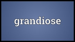 Grandiose Meaning [upl. by Cayla]